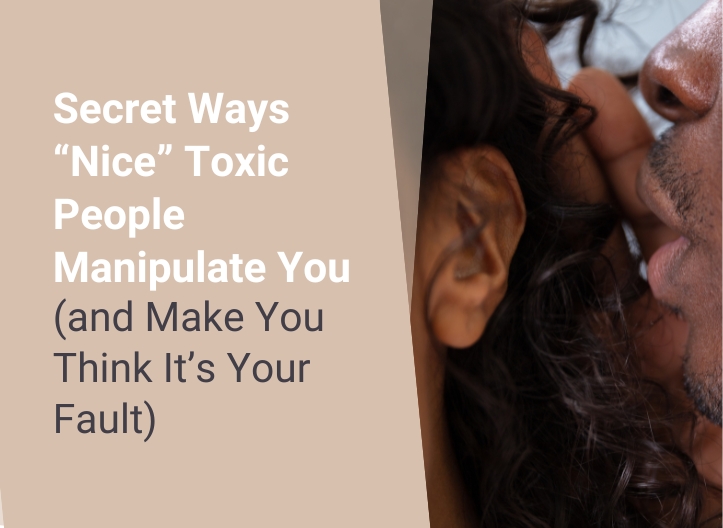Secret Ways ‘Nice’ Toxic People Manipulate You (But Make You Think It’s Your Fault)