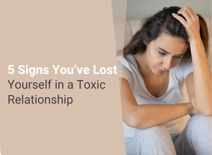 5 Signs You’ve Lost Yourself in a Toxic Relationship