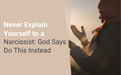 Never Explain Yourself to a Narcissist: God Says Do This Instead