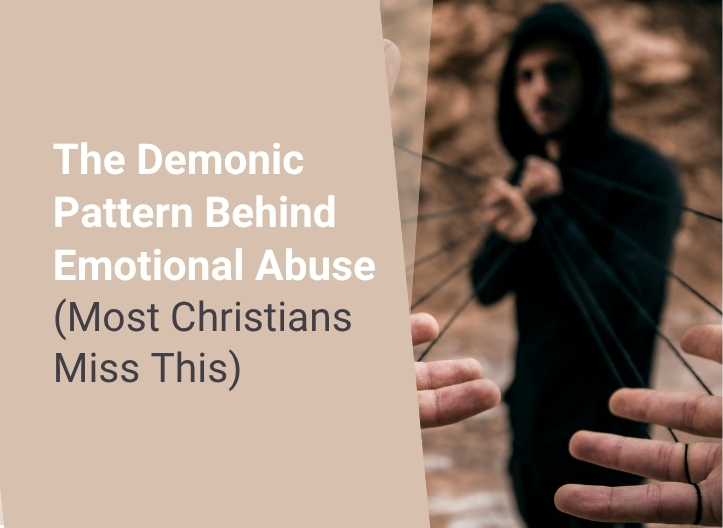 The Demonic Pattern Behind Emotional Abuse (Most Christians Miss This)