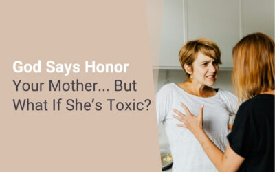 God Says Honor Your Mother… But What If She’s Toxic?