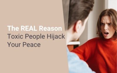The REAL Reason Toxic People Hijack Your Peace